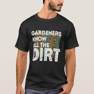 Gardner Quote Gardeners Know All The Dirt Gardner T-Shirt