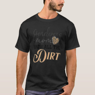 Gardner Quote Gardeners Know All The Dirt Gardner T-Shirt