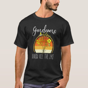 Gardner Quote Gardeners Know All The Dirt Gardner T-Shirt