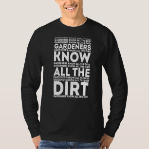 Gardner Quote Gardeners Know All The Dirt Gardner T-Shirt