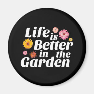 Gardner Quote - Life is Better in the Garden Magnet
