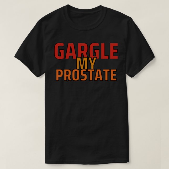 Gargle my prostate offensive adult humor1 T-Shirt (Design Front)
