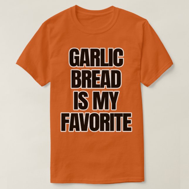 Garlic Bread Is My Favourite T-Shirt (Design Front)