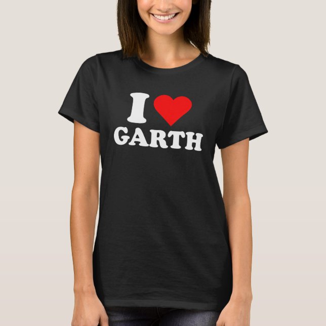 Garth  I Love Garth  Garth T-Shirt (Front)