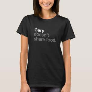 Gary doesn't share food - Funny Sarcastic Food Lov T-Shirt