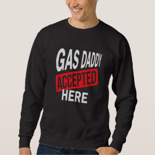 Gas Daddy Accepted Here Gasoline Sweatshirt
