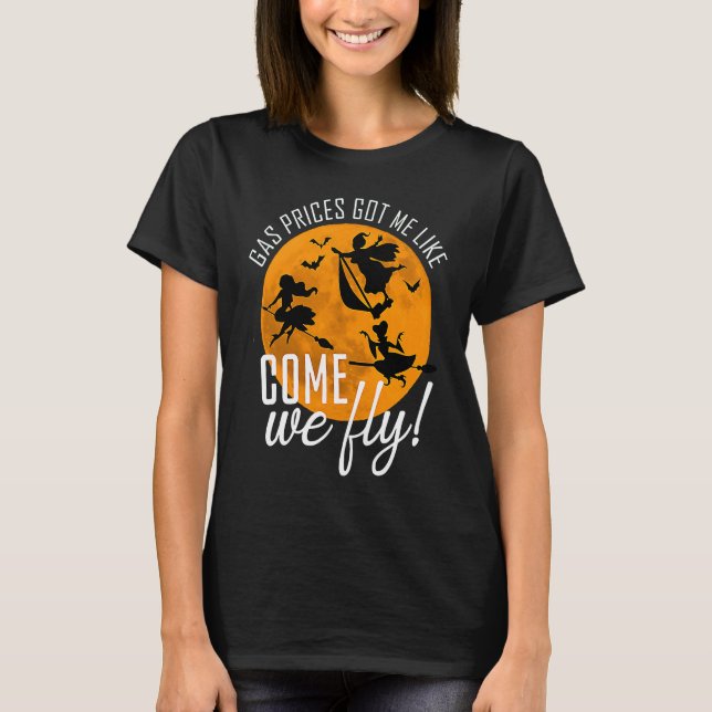 Gas Prices Got Me Like Come We Fly Witch Halloween T-Shirt (Front)