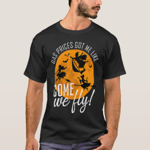 Gas Prices Got Me Like Come We Fly Witch Halloween T-Shirt