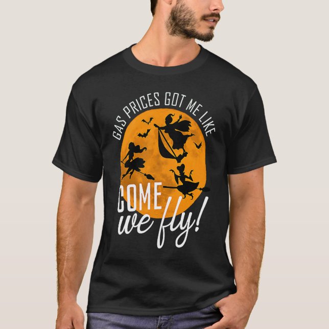 Gas Prices Got Me Like Come We Fly Witch Halloween T-Shirt (Front)