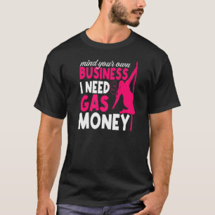 Gas Prices Mind Your Business I Need Gas Money T-Shirt