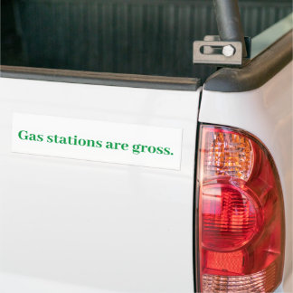 Gas Stations are gross.   Bumper Sticker