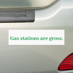Gas Stations are gross.   Bumper Sticker