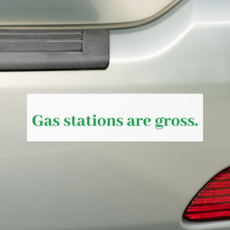 Gas Stations are gross.   Bumper Sticker
