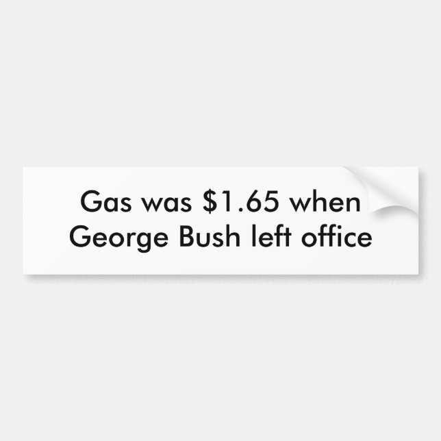 Gas was $1.65 when George Bush left office Bumper Sticker (Front)