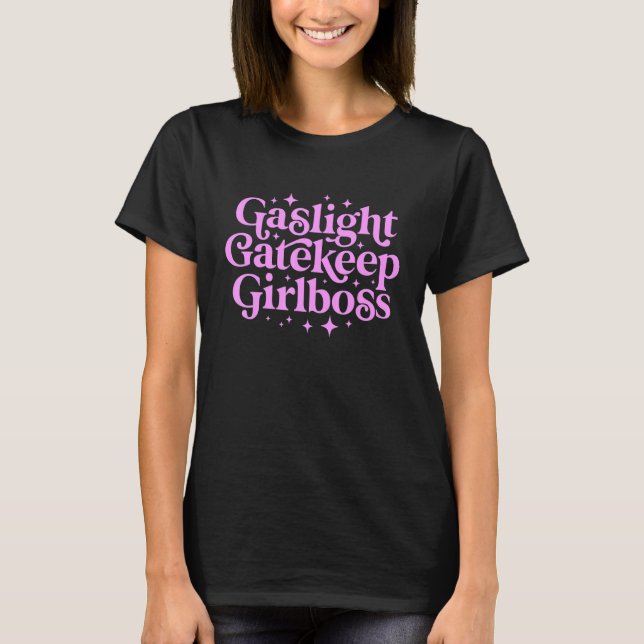 Gaslight GateKeep Girl Boss Meme Feminist Ironic B T-Shirt (Front)