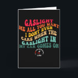Gaslight Me All You Want I Dont Even Care  Card<br><div class="desc">Gaslight Me All You Want I Dont Even Care</div>