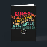 Gaslight Me All You Want I Dont Even Care  Card<br><div class="desc">Gaslight Me All You Want I Dont Even Care</div>