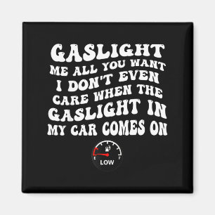 Gaslight Me All You Want I Dont Even Care  Magnet