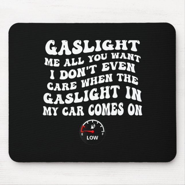 Gaslight Me All You Want I Dont Even Care  Mouse Mat (Front)