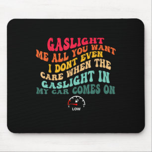 Gaslight Me All You Want I Dont Even Care  Mouse Mat