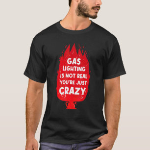 Gaslighting In Not Real You're Just Crazy T-Shirt