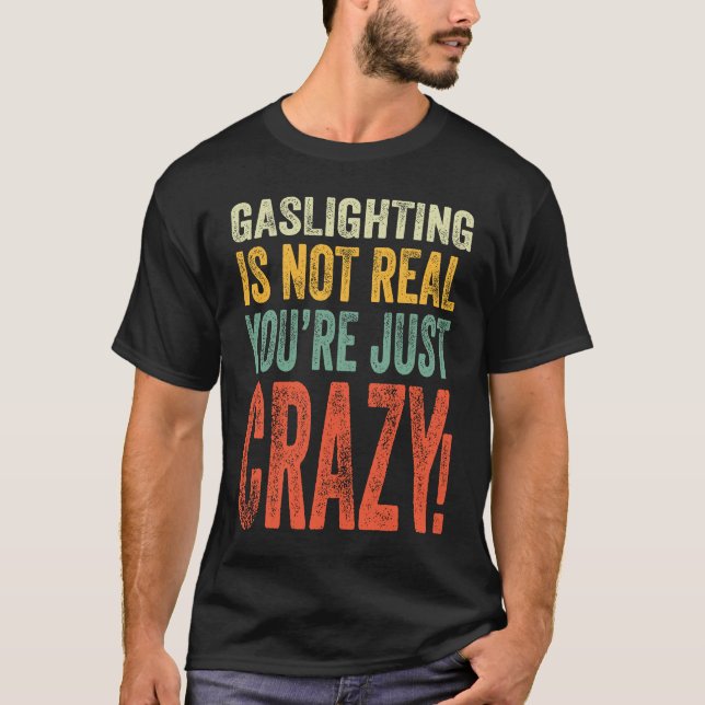 Gaslighting Is Not Real T-Shirt (Front)