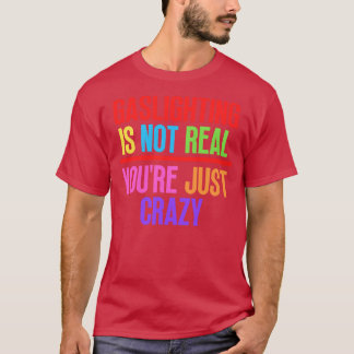Gaslighting Is Not Real Youre Just Crazy 8 T-Shirt