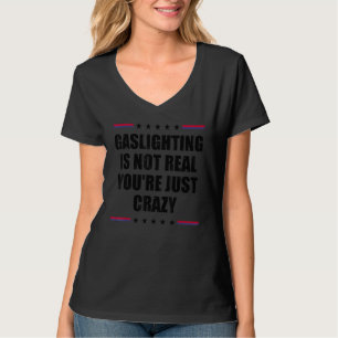 Gaslighting Is Not Real You're Just Crazy 9 T-Shirt