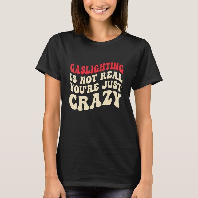 Gaslighting Is Not Real You're Just Crazy funny sa T-Shirt (Front)