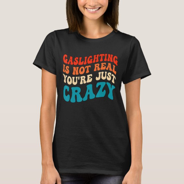 Gaslighting Is Not Real You're Just Crazy funny sa T-Shirt (Front)