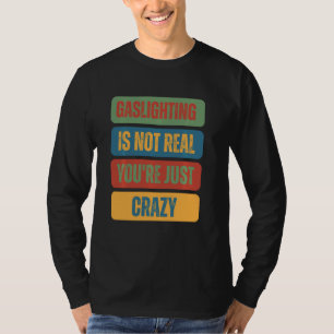 Gaslighting Is Not Real You're Just Crazy Funny Vi T-Shirt