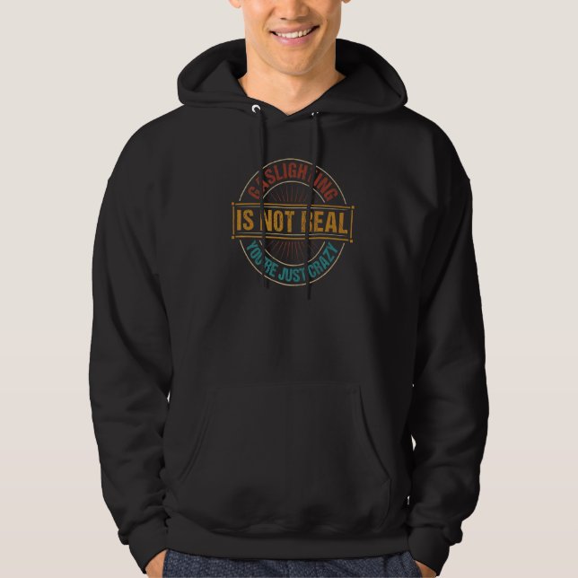 Gaslighting Is Not Real You're Just Crazy  Gas Lig Hoodie (Front)
