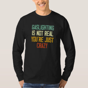 Gaslighting Is Not Real You're Just Crazy Gaslight T-Shirt