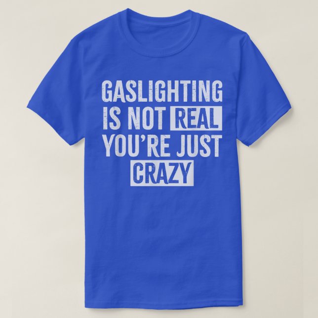 Gaslighting is not real you're just crazy Gaslight T-Shirt (Design Front)