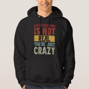 Gaslighting Is Not Real You're Just Crazy Saying Hoodie