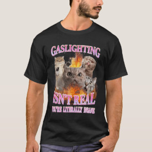 Gaslighting Isn_t Real Literally Insane Cat Meme B T-Shirt