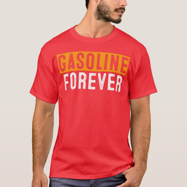 Gasoline Forever Funny Fuel Gas Cars Mechanic frie T-Shirt (Front)