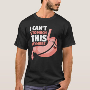 Gastric Bypass Surgery  I Can't Stomach This Anymo T-Shirt