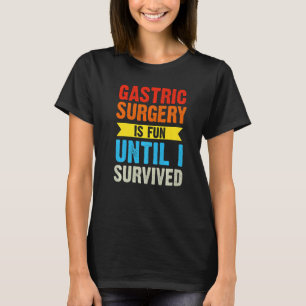 Gastric Surgery Is Fun Until I Survived Gastric Re T-Shirt