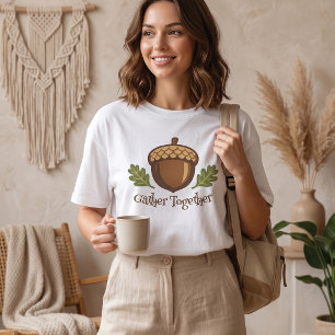 Gather Together Autumn Acorn Fall Thanksgiving T-Shirt