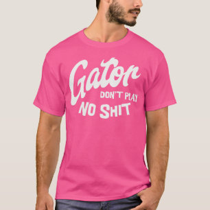 Gator dont play no 1 T-Shirt