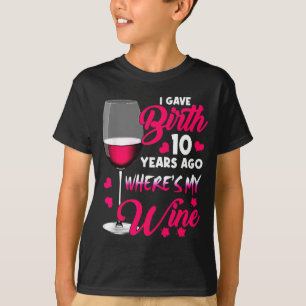 Gave birth 10 years ago where's wine happy mother' T-Shirt