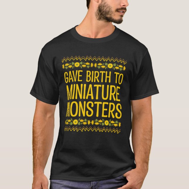 Gave Birth Miniature Monsters Mom Toddler Mother   T-Shirt (Front)