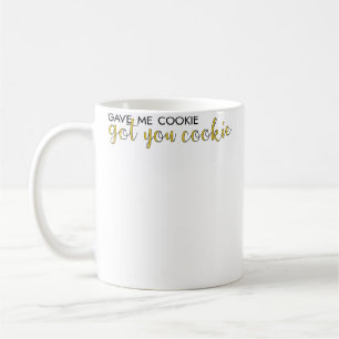 Gave Me Cookie Got You Cookie Coffee Mug