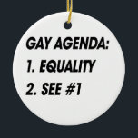 GAY AGENDA - EQUALITY CERAMIC TREE DECORATION<br><div class="desc">Shop Gay Ornaments,  Gay Posters,  Gay T-shirts,  Gay Hoodies,  Gay Stickers,  Gay Buttons and Gay Novelty gifts from http://www.GlbtShirts.com</div>