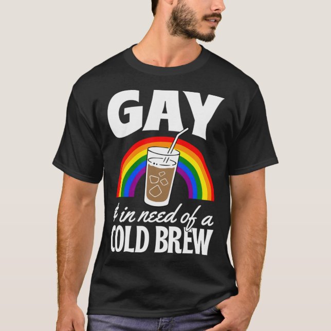 Gay And In Need Of A Cold Brew LGBTQ Pride Rainbow T-Shirt (Front)