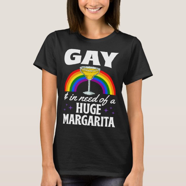 Gay And In Need Of A Huge Margarita LGBTQ Queer Me T-Shirt (Front)