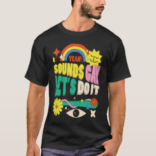 Gay Humour Gay Relationship Sounds Gay Im In T-Shirt