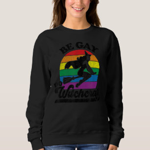 Gay Lesbian Pagan Pride Witch Be Gay Do Witchcraft Sweatshirt