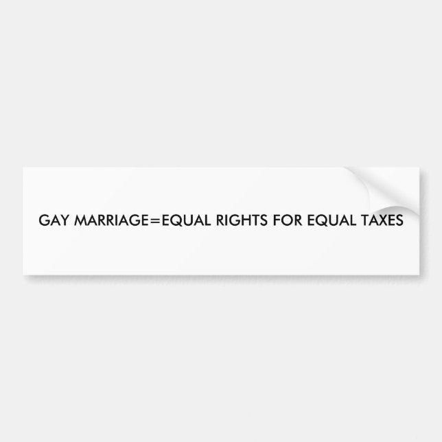 GAY MARRIAGE=EQUAL RIGHTS FOR EQUAL TAXES BUMPER STICKER (Front)